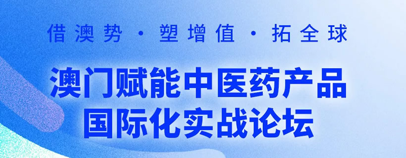 澳門賦能中醫(yī)藥產(chǎn)品國際化實戰(zhàn)論壇